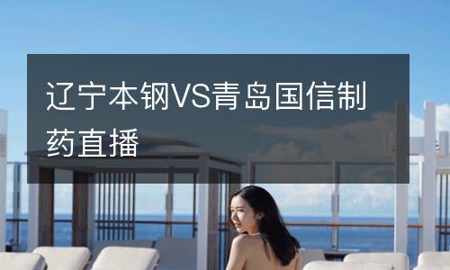 辽宁本钢VS青岛国信制药直播
